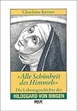 alle schönheit des Himmels, Die lebensgeschichte der Hildegard von bingen